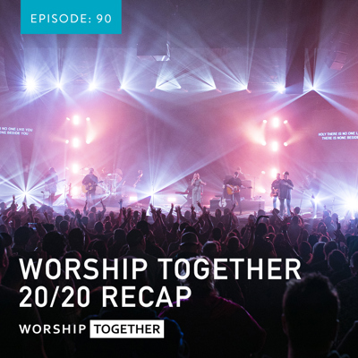 Ep: 90 - Worship Together 20/20 Recap
